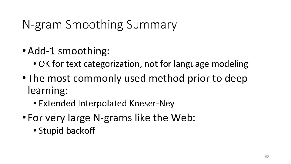 N-gram Smoothing Summary • Add-1 smoothing: • OK for text categorization, not for language