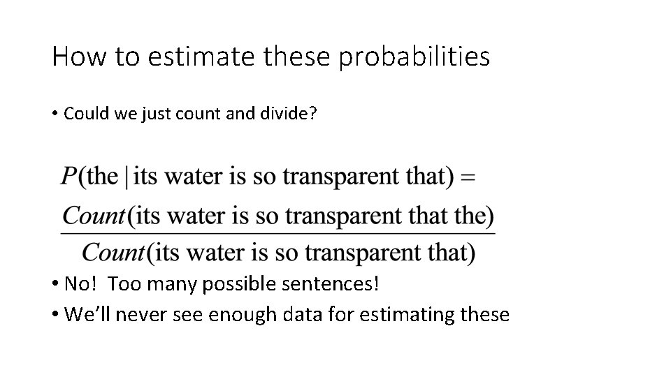 How to estimate these probabilities • Could we just count and divide? • No!
