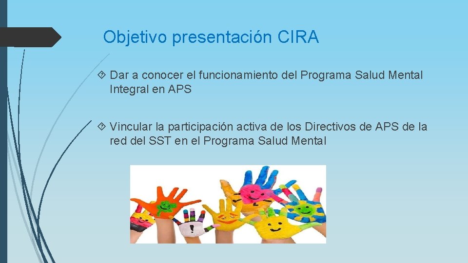 Objetivo presentación CIRA Dar a conocer el funcionamiento del Programa Salud Mental Integral en