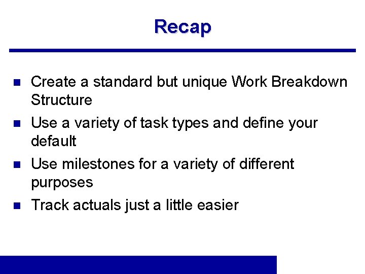 Recap n n Create a standard but unique Work Breakdown Structure Use a variety