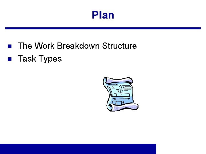 Plan n n The Work Breakdown Structure Task Types 