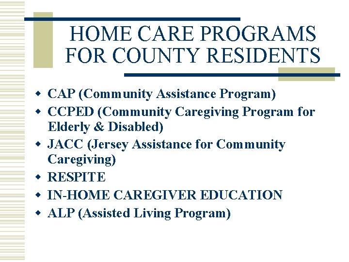 HOME CARE PROGRAMS FOR COUNTY RESIDENTS w CAP (Community Assistance Program) w CCPED (Community
