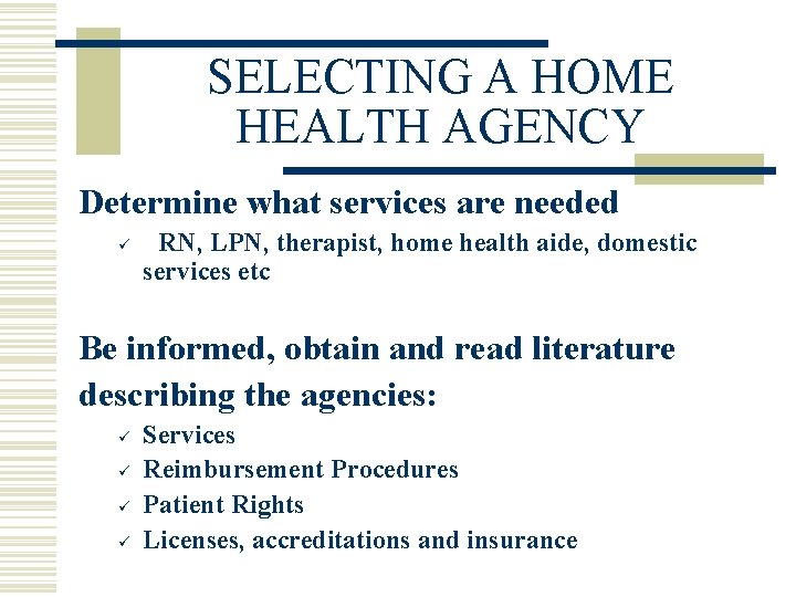 SELECTING A HOME HEALTH AGENCY Determine what services are needed ü RN, LPN, therapist,