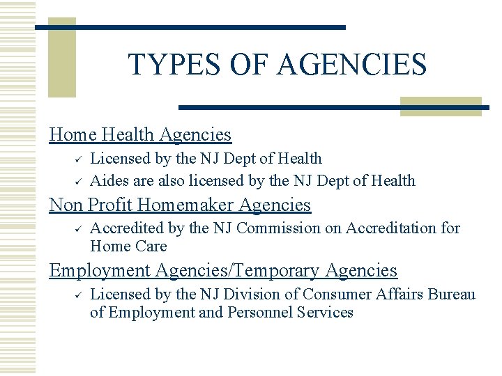 TYPES OF AGENCIES Home Health Agencies ü ü Licensed by the NJ Dept of