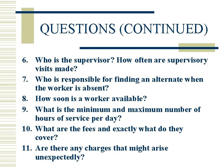 QUESTIONS (CONTINUED) 6. Who is the supervisor? How often are supervisory visits made? 7.