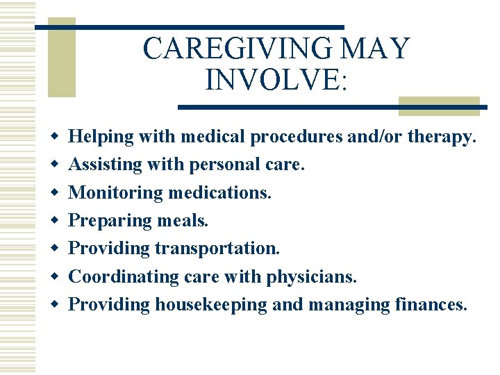 CAREGIVING MAY INVOLVE: w w w w Helping with medical procedures and/or therapy. Assisting