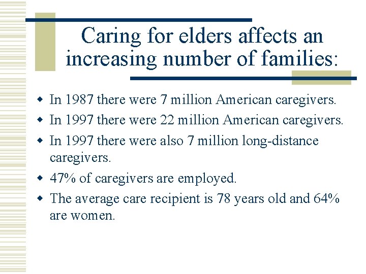Caring for elders affects an increasing number of families: w In 1987 there were