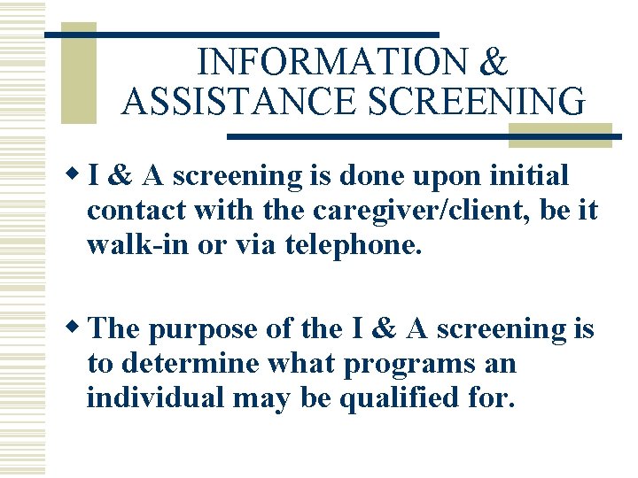 INFORMATION & ASSISTANCE SCREENING w I & A screening is done upon initial contact