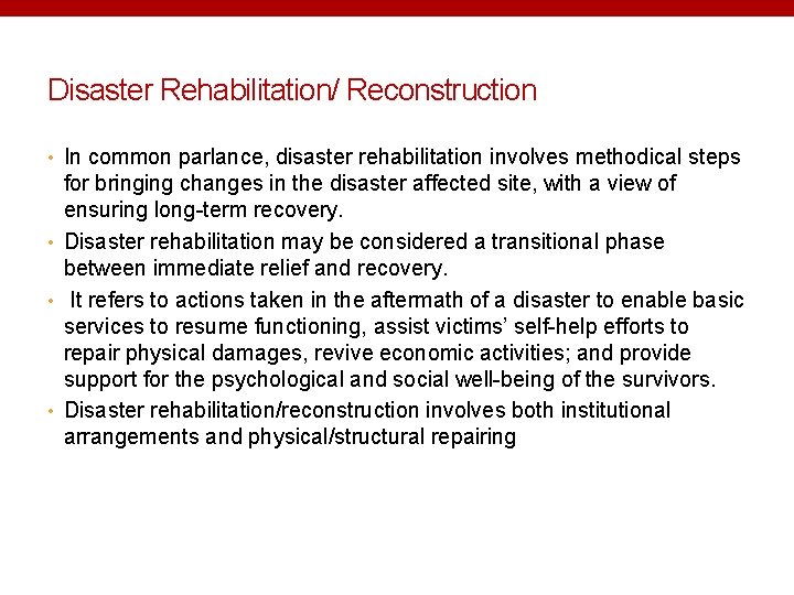 Disaster Rehabilitation/ Reconstruction • In common parlance, disaster rehabilitation involves methodical steps for bringing