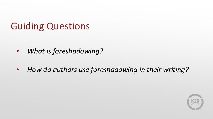 Guiding Questions • What is foreshadowing? • How do authors use foreshadowing in their