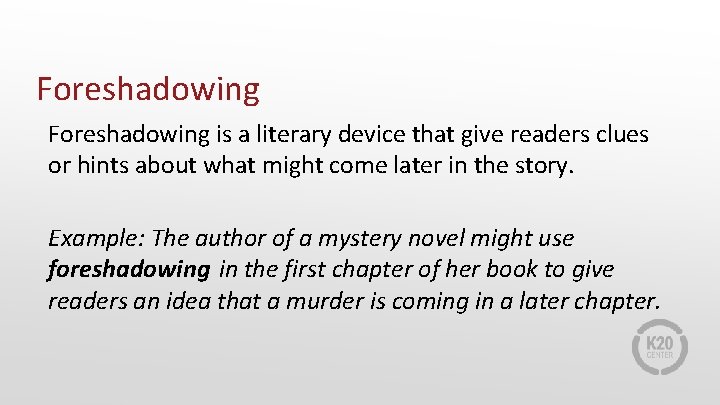 Foreshadowing is a literary device that give readers clues or hints about what might