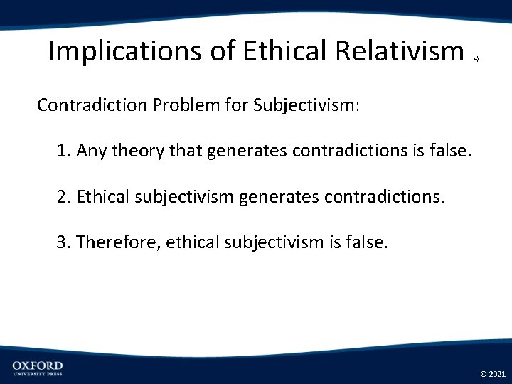 Implications of Ethical Relativism (4) Contradiction Problem for Subjectivism: 1. Any theory that generates