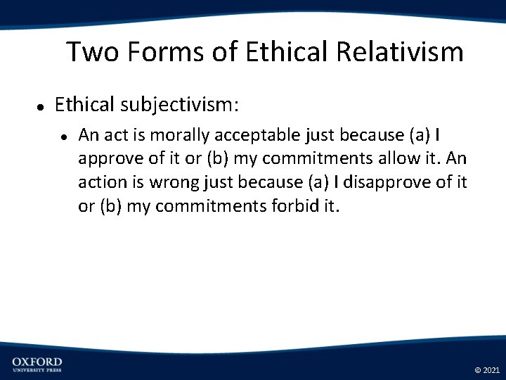 Two Forms of Ethical Relativism Ethical subjectivism: An act is morally acceptable just because