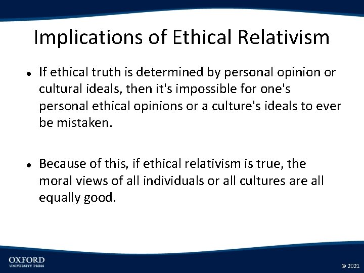 Implications of Ethical Relativism If ethical truth is determined by personal opinion or cultural