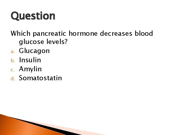 Question Which pancreatic hormone decreases blood glucose levels? a. Glucagon b. Insulin c. Amylin