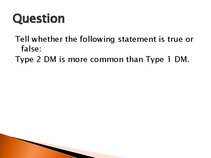 Question Tell whether the following statement is true or false: Type 2 DM is