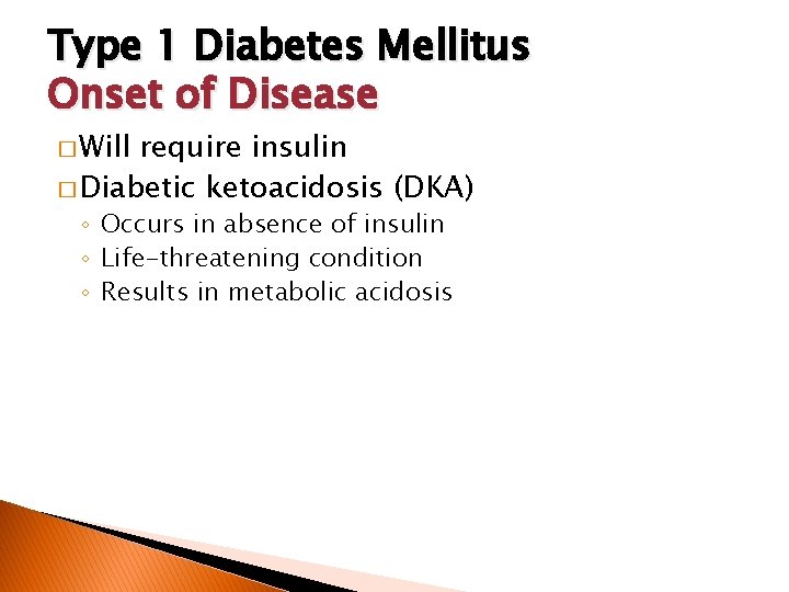 Type 1 Diabetes Mellitus Onset of Disease � Will require insulin � Diabetic ketoacidosis