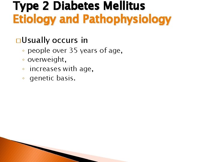 Type 2 Diabetes Mellitus Etiology and Pathophysiology � Usually ◦ ◦ occurs in people