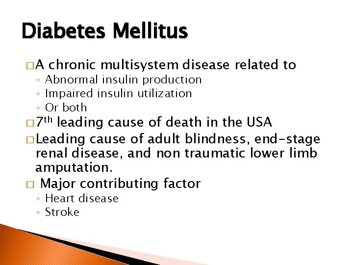 Diabetes Mellitus �A chronic multisystem disease related to ◦ Abnormal insulin production ◦ Impaired