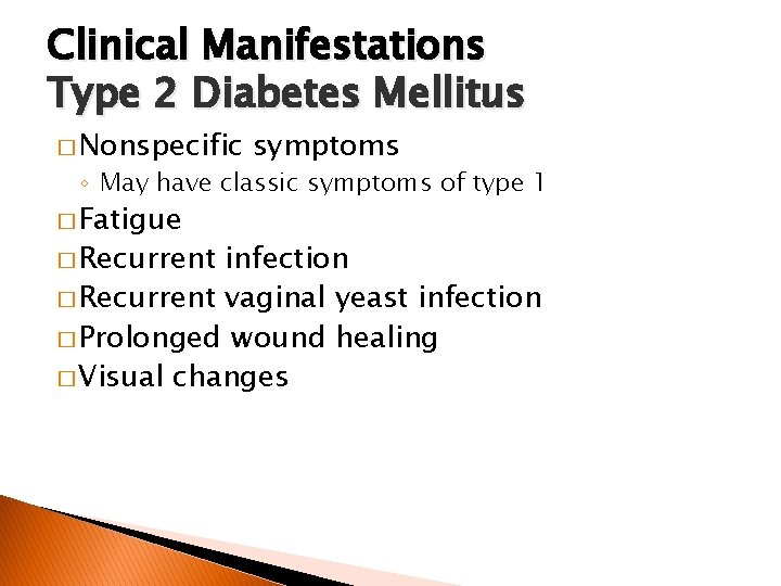 Clinical Manifestations Type 2 Diabetes Mellitus � Nonspecific symptoms ◦ May have classic symptoms