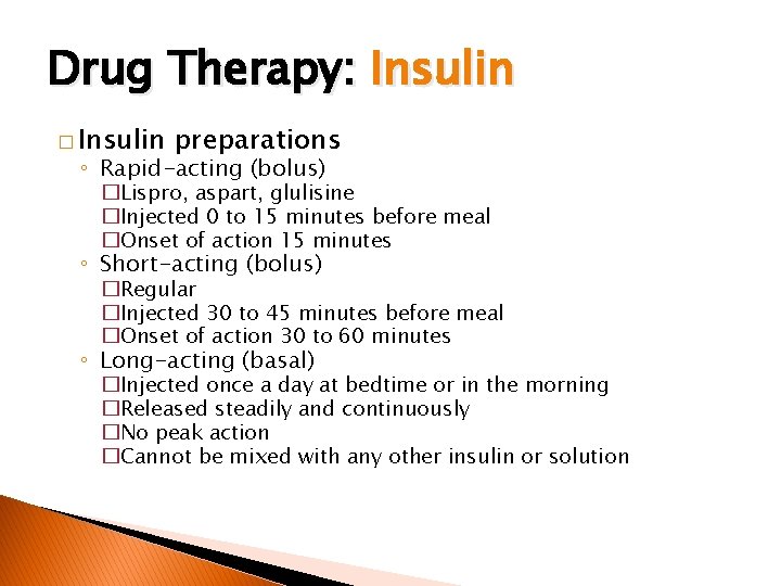 Drug Therapy: Insulin � Insulin preparations ◦ Rapid-acting (bolus) �Lispro, aspart, glulisine �Injected 0