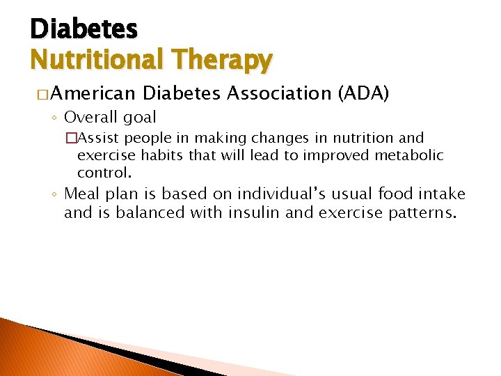 Diabetes Nutritional Therapy � American Diabetes Association (ADA) ◦ Overall goal �Assist people in