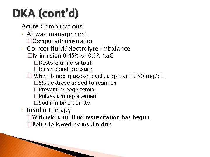 DKA (cont’d) Acute Complications ◦ Airway management �Oxygen administration ◦ Correct fluid/electrolyte imbalance �IV