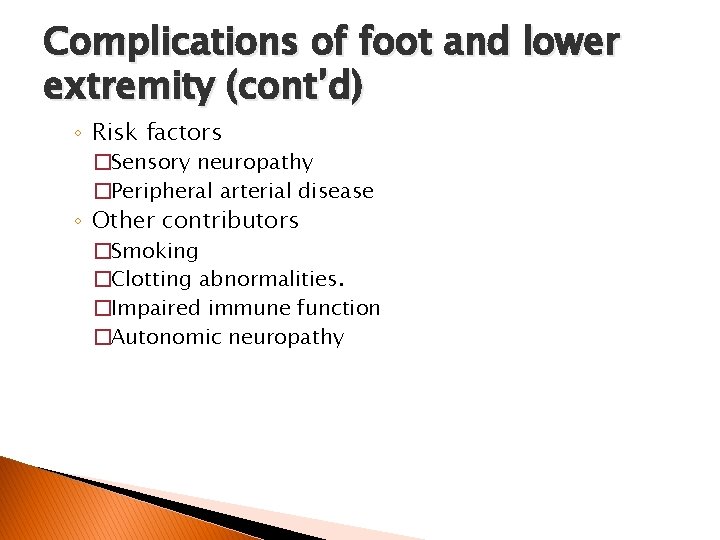 Complications of foot and lower extremity (cont’d) ◦ Risk factors �Sensory neuropathy �Peripheral arterial