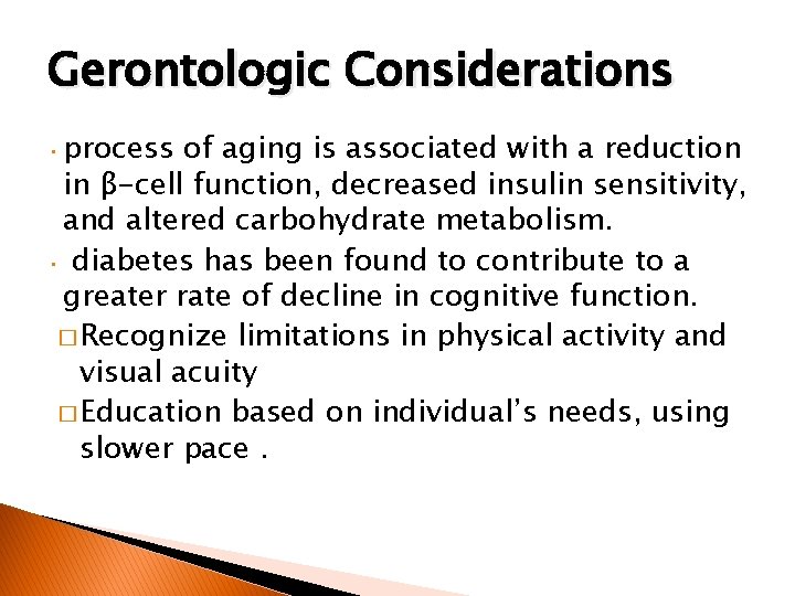 Gerontologic Considerations • process of aging is associated with a reduction in β-cell function,