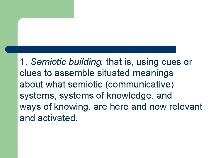 1. Semiotic building, that is, using cues or clues to assemble situated meanings about