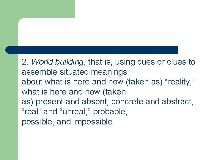 2. World building, that is, using cues or clues to assemble situated meanings about