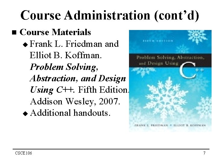 Course Administration (cont’d) n Course Materials u Frank L. Friedman and Elliot B. Koffman.