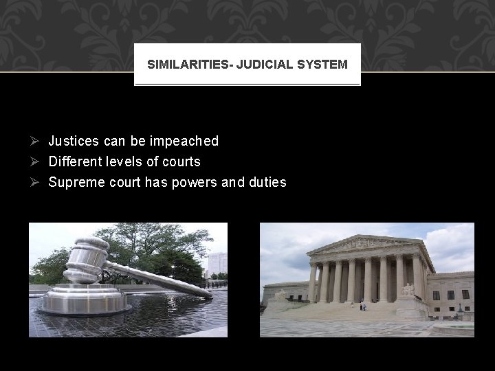 SIMILARITIES- JUDICIAL SYSTEM Ø Justices can be impeached Ø Different levels of courts Ø