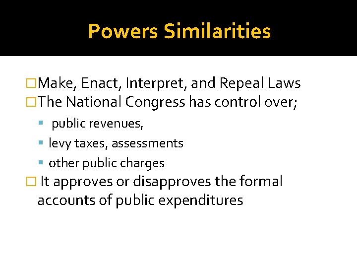 Powers Similarities �Make, Enact, Interpret, and Repeal Laws �The National Congress has control over;