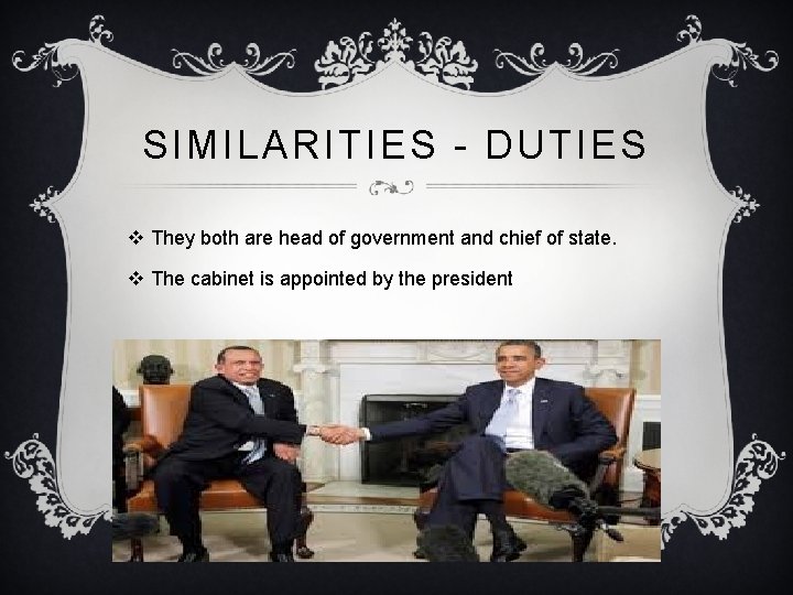 SIMILARITIES - DUTIES v They both are head of government and chief of state.