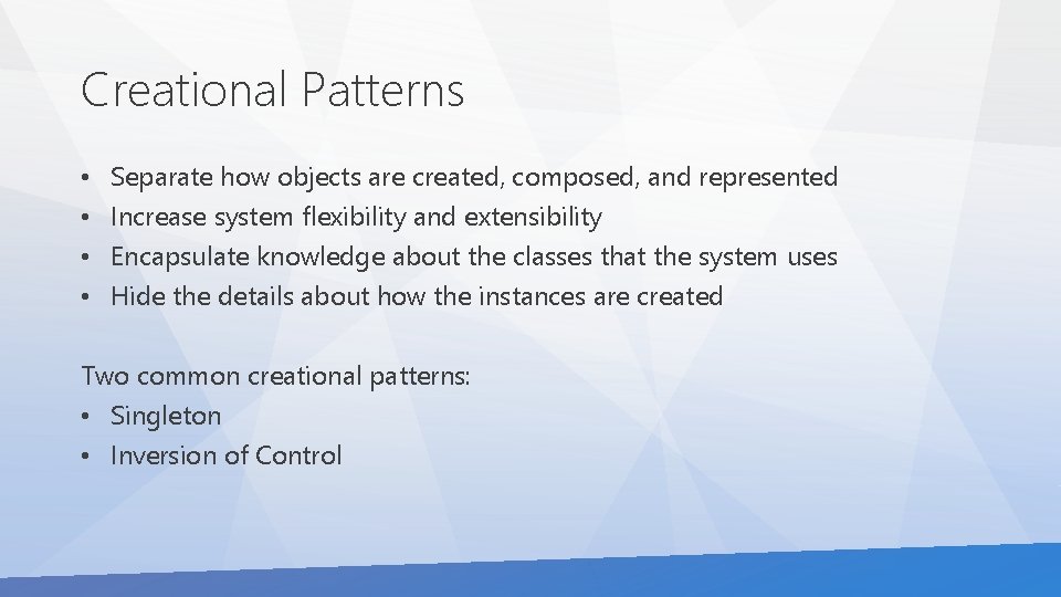 Creational Patterns • • Separate how objects are created, composed, and represented Increase system