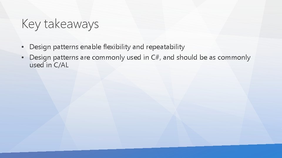 Key takeaways • Design patterns enable flexibility and repeatability • Design patterns are commonly