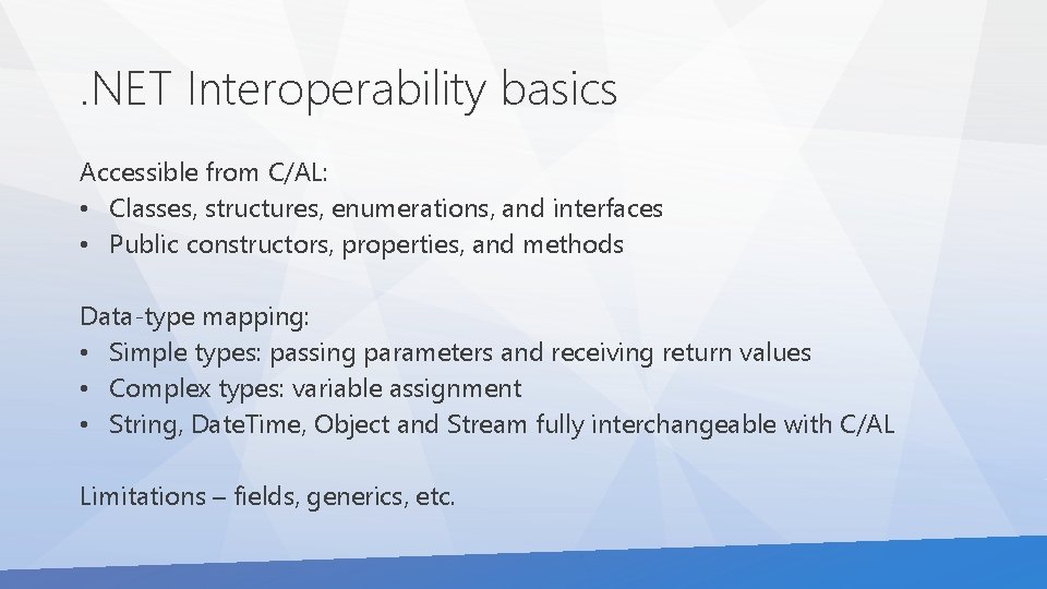 . NET Interoperability basics Accessible from C/AL: • Classes, structures, enumerations, and interfaces •