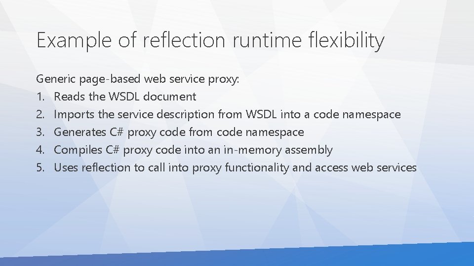 Example of reflection runtime flexibility Generic page-based web service proxy: 1. Reads the WSDL