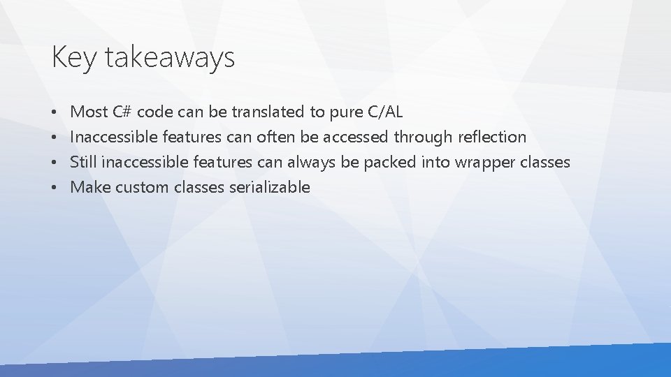 Key takeaways • • Most C# code can be translated to pure C/AL Inaccessible