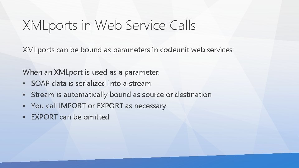 XMLports in Web Service Calls XMLports can be bound as parameters in codeunit web