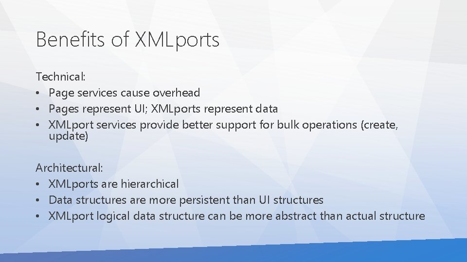 Benefits of XMLports Technical: • Page services cause overhead • Pages represent UI; XMLports