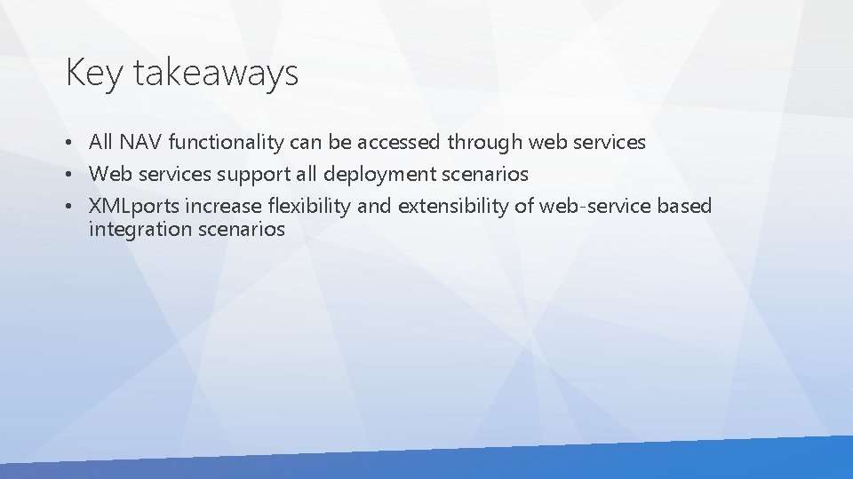 Key takeaways • All NAV functionality can be accessed through web services • Web