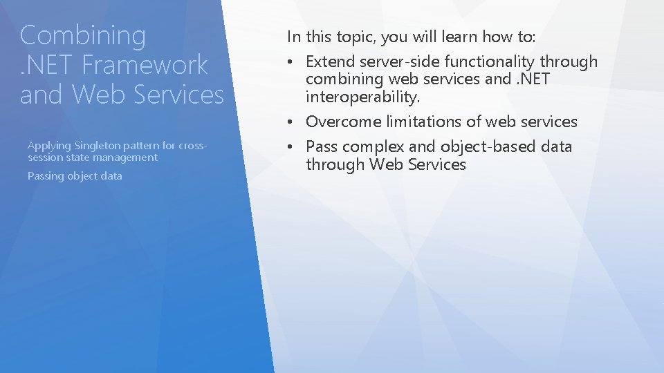 Combining. NET Framework and Web Services Applying Singleton pattern for crosssession state management Passing