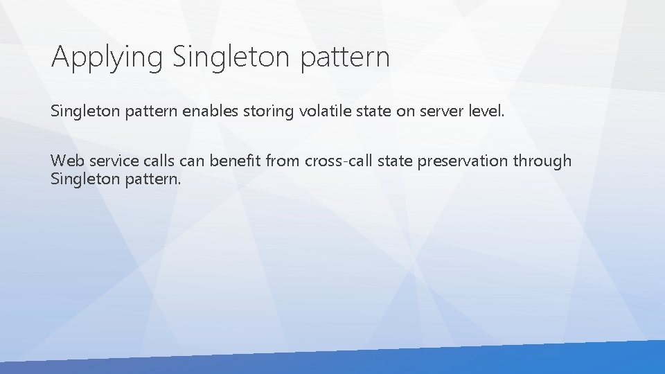 Applying Singleton pattern enables storing volatile state on server level. Web service calls can