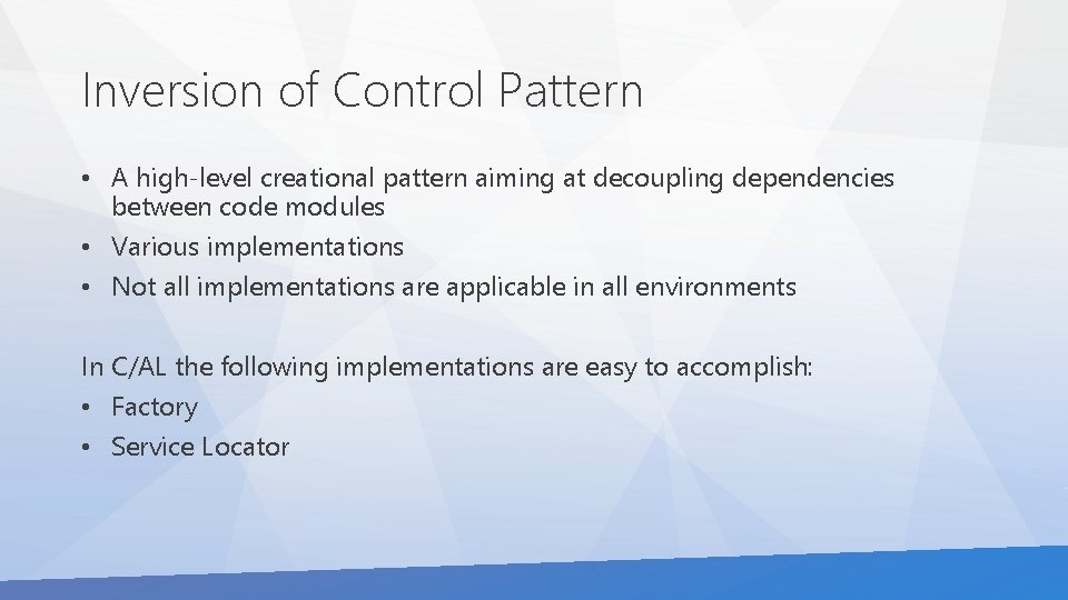 Inversion of Control Pattern • A high-level creational pattern aiming at decoupling dependencies between