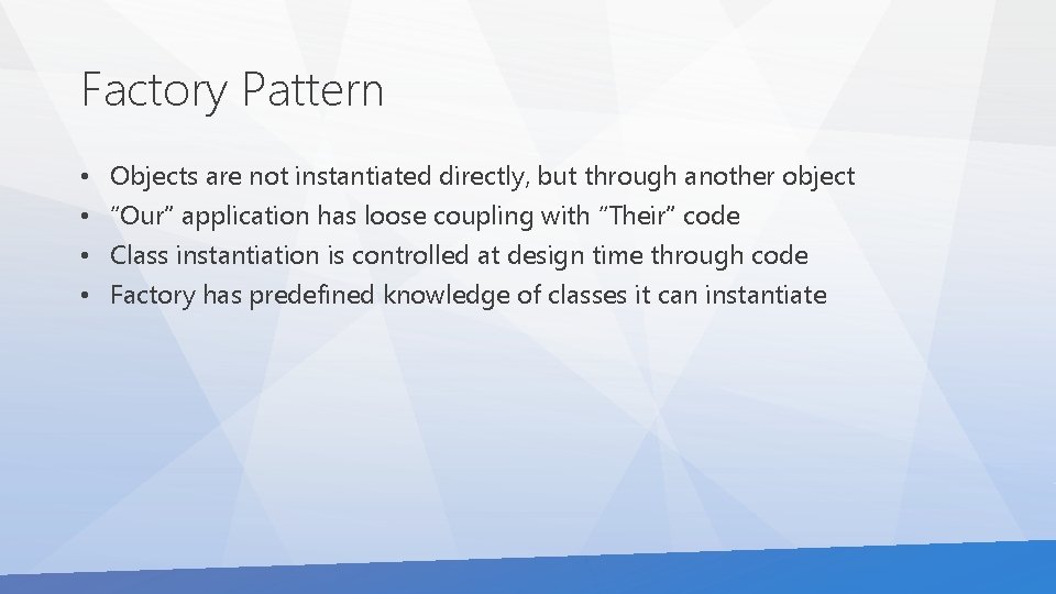 Factory Pattern • • Objects are not instantiated directly, but through another object “Our”