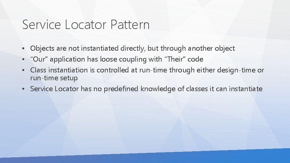 Service Locator Pattern • Objects are not instantiated directly, but through another object •