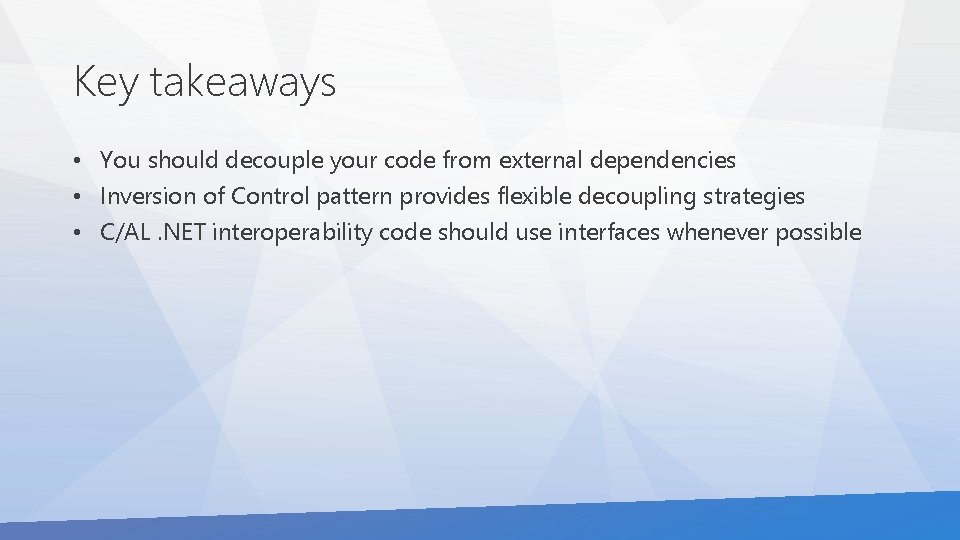 Key takeaways • You should decouple your code from external dependencies • Inversion of