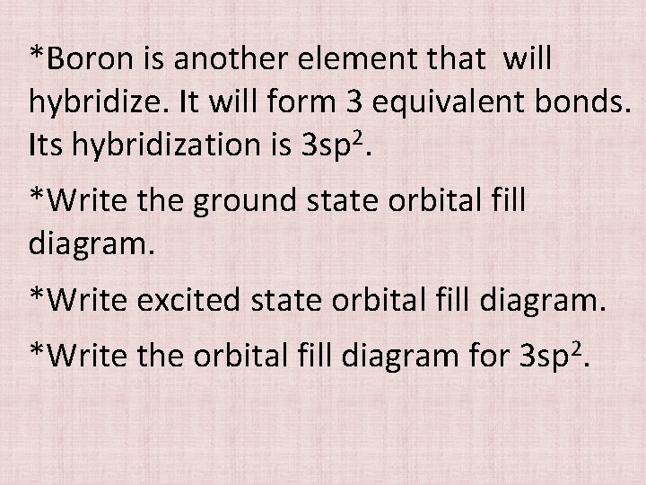*Boron is another element that will hybridize. It will form 3 equivalent bonds. Its